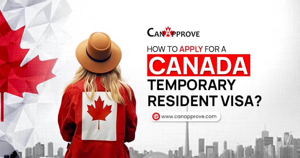 How to Apply for a Canada Temporary Resident Visa: Step-by-Step Guide