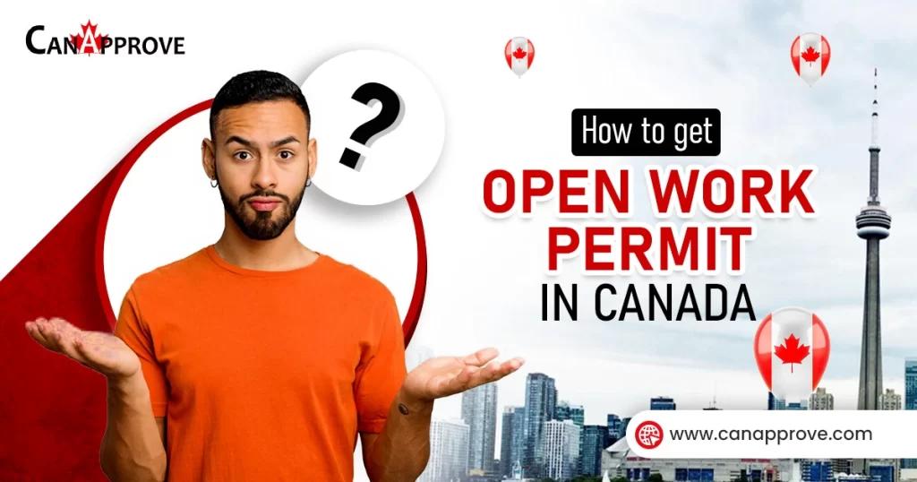 How to Get Open Work Permit in Canada